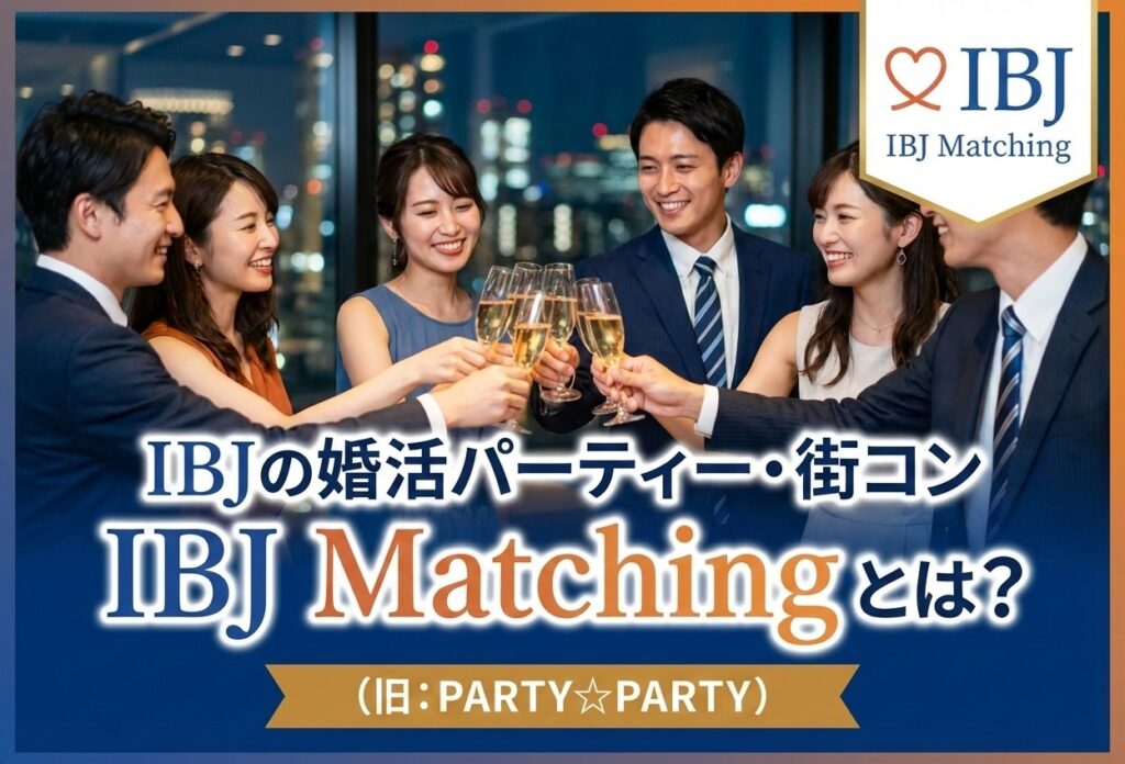 IBJの婚活パーティー・街コン「IBJ Matching」とは？（旧：PARTY☆PARTY）