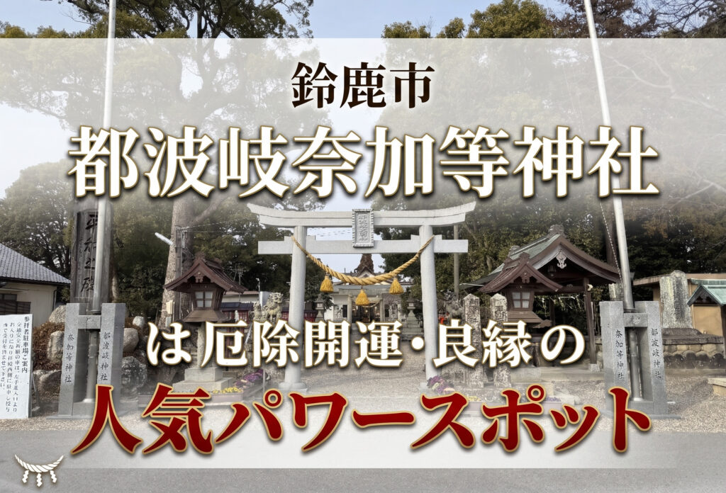 鈴鹿市の都波岐奈加等神社は厄除開運・良縁の人気パワースポット